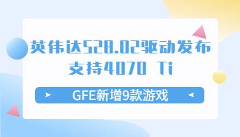 英偉達(dá)528.02驅(qū)動(dòng)發(fā)布支持4070 Ti！GFE新增9款游戲.jpg