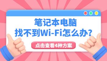 筆記本電腦找不到Wi-Fi怎么辦？4種解決方法一次搞定！.jpg