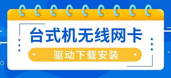 臺式機無線網卡驅動怎么安裝 臺式機無線網卡驅動下載安裝