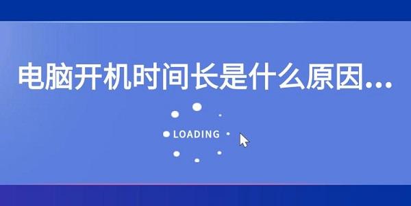 電腦開機時間長是什么原因 電腦開機時間長解決辦法