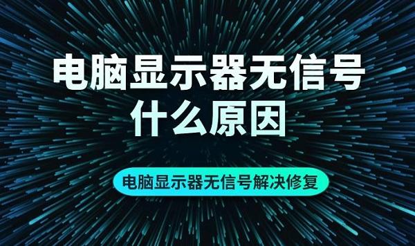 電腦顯示器無信號什么原因 電腦顯示器無信號解決修復(fù)