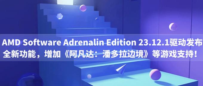 AMD Software Adrenalin Edition 23.12.1驅(qū)動發(fā)布：全新功能，增加《阿凡達：潘多拉邊境》等游戲支持！