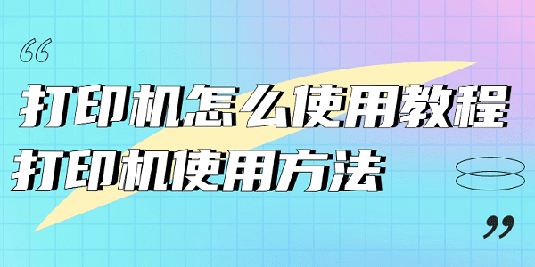 打印機怎么使用教程 打印機使用方法