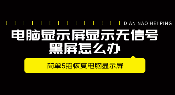 電腦顯示屏顯示無(wú)信號(hào)黑屏怎么辦 簡(jiǎn)單5招恢復(fù)電腦顯示屏