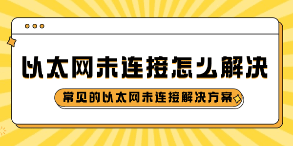 以太網(wǎng)未連接怎么解決 常見的以太網(wǎng)未連接解決方案