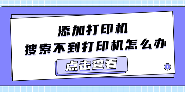 添加打印機(jī)搜索不到打印機(jī)怎么辦 分享5種解決方法