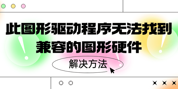 此圖形驅(qū)動程序無法找到兼容的圖形硬件 5種解決方案揭曉