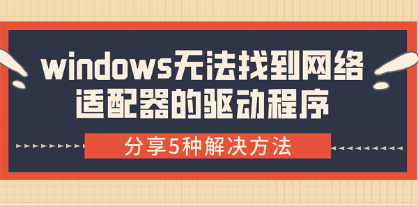 windows無法找到網絡適配器的驅動程序 分享5種解決方法