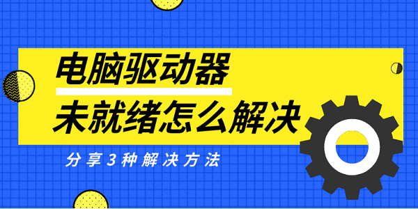 電腦驅(qū)動器未就緒怎么解決 分享3種解決方法