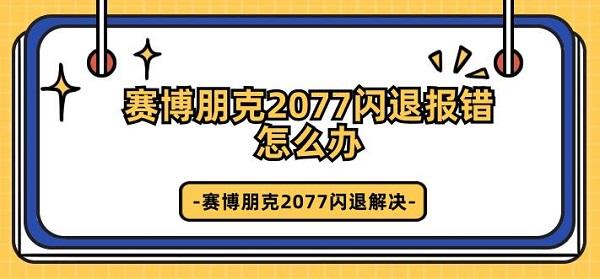 賽博朋克2077閃退報(bào)錯(cuò)怎么辦 賽博朋克2077閃退解決