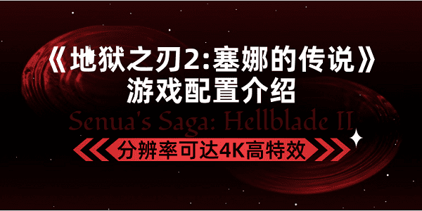 《地獄之刃2塞娜的傳說》游戲配置介紹，分辨率可達(dá)4K高特效