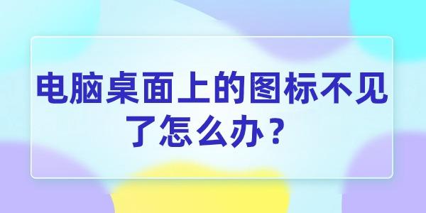 電腦桌面上的圖標不見了怎么辦