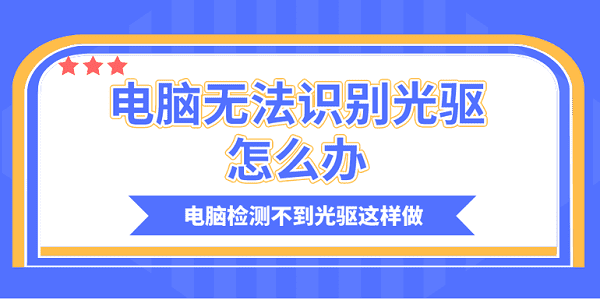 電腦無法識(shí)別光驅(qū)怎么辦？電腦檢測(cè)不到光驅(qū)這樣做