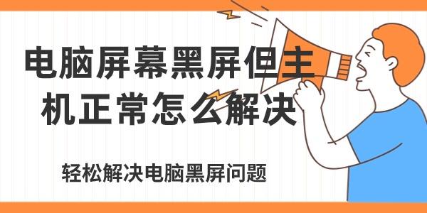 電腦屏幕黑屏但主機(jī)正常怎么解決