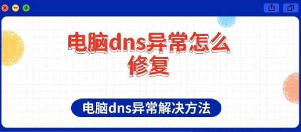 電腦dns異常怎么修復(fù) 電腦dns異常解決方法介紹