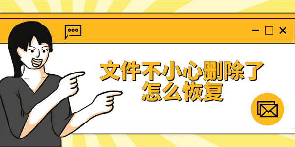 文件不小心刪除了怎么恢復 4種方法恢復刪除的文件