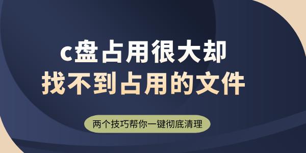 c盤(pán)占用很大卻找不到占用的文件 兩個(gè)技巧幫你一鍵徹底清理