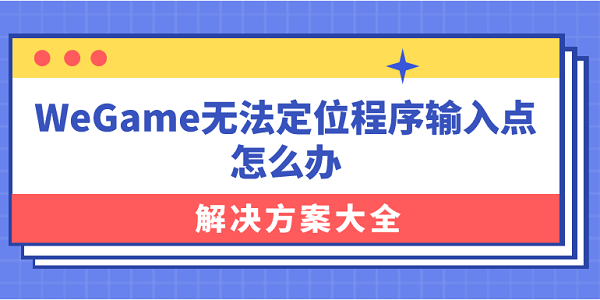 WeGame無法定位程序輸入點(diǎn)怎么辦？解決方案大全