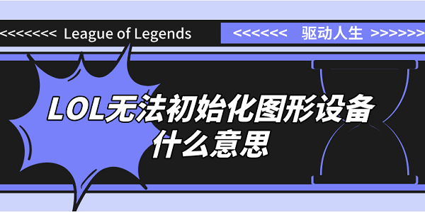 無(wú)法初始化圖形設(shè)備什么意思LOL？原因分析和解決方案