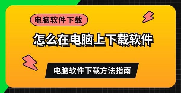 怎么在電腦上下載軟件 電腦軟件下載方法指南