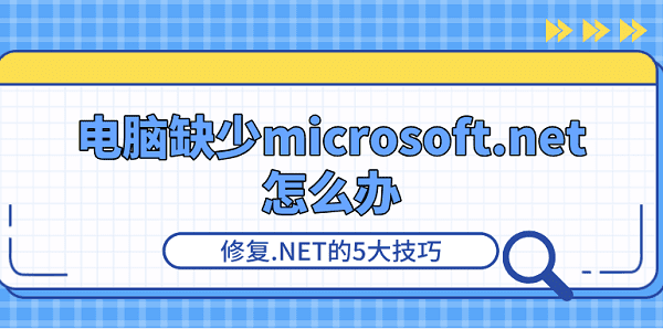 電腦缺少microsoft.net怎么辦 .NET修復(fù)5大技巧