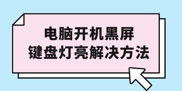 電腦開機黑屏鍵盤燈亮怎么解決 教你幾分鐘搞定