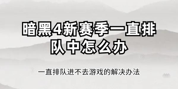 暗黑4新賽季一直排隊(duì)中怎么辦