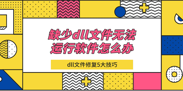 缺少dll文件無法運行軟件怎么辦 dll文件修復5大技巧