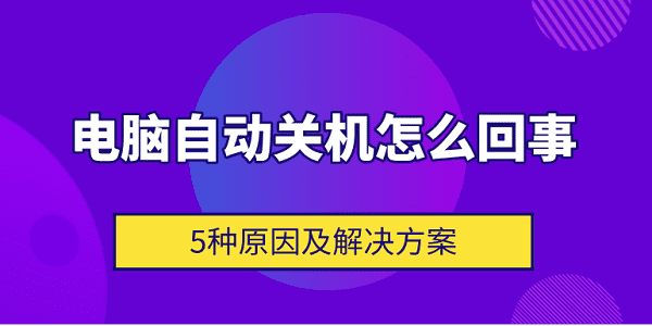 電腦自動關機怎么回事 5種原因及解決方案