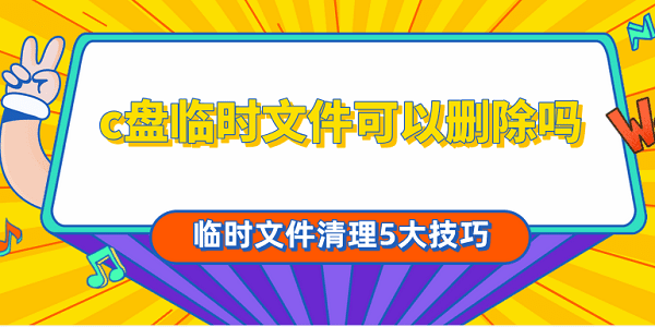 c盤臨時(shí)文件可以刪除嗎 臨時(shí)文件清理5大技巧