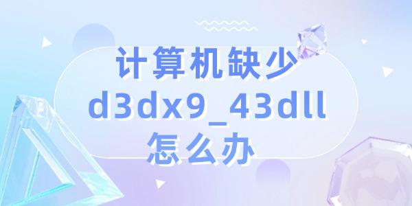 計算機缺少d3dx9_43dll怎么辦