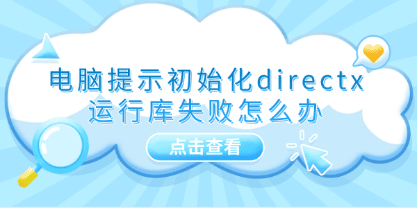 電腦提示初始化directx運(yùn)行庫(kù)失敗怎么辦 推薦這5個(gè)修復(fù)方案