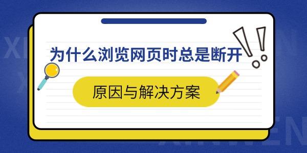 為什么瀏覽網(wǎng)頁時總是斷開 原因與解決方案