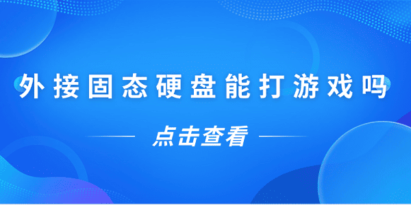 外接固態(tài)硬盤能打游戲嗎？一文告訴你答案