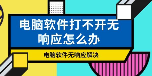 電腦軟件打不開無(wú)響應(yīng)怎么辦