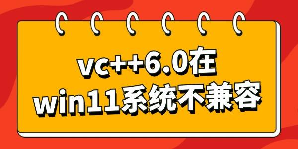 vc++6.0在win11系統(tǒng)不兼容