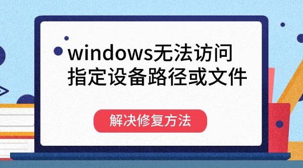 windows無法訪問指定設(shè)備路徑或文件解決修復(fù)方法