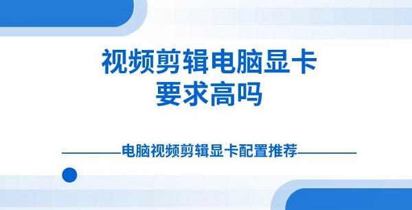 視頻剪輯電腦顯卡要求高嗎 電腦視頻剪輯顯卡配置推薦