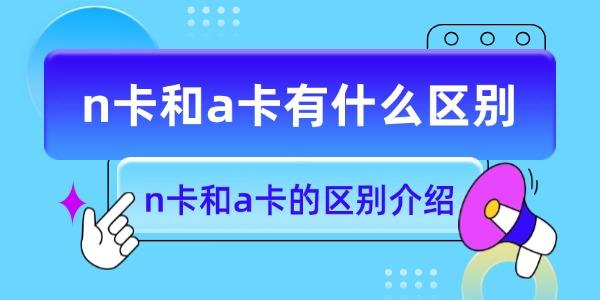 n卡和a卡有什么區(qū)別