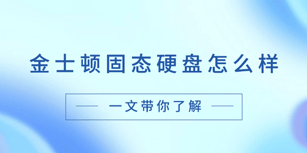 金士頓固態(tài)硬盤怎么樣？一文帶你了解