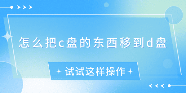 怎么把c盤的東西移到d盤？試試這樣操作