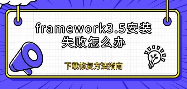 framework3.5安裝失敗怎么辦 下載修復方法指南