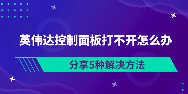 英偉達(dá)控制面板打不開(kāi)怎么辦 分享5種解決方法