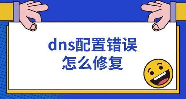 dns配置錯誤怎么修復 dns配置異常解決