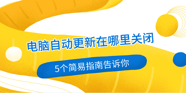 電腦自動更新在哪里關(guān)閉 5個簡易指南告訴你