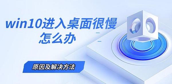 win10進(jìn)入桌面很慢怎么辦，原因及解決方法