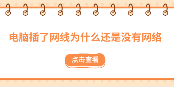 電腦插了網(wǎng)線為什么還是沒(méi)有網(wǎng)絡(luò)？原因可能是這些