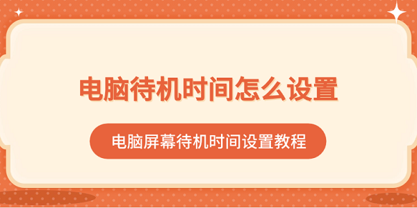 電腦待機時間怎么設(shè)置 電腦屏幕待機時間設(shè)置教程