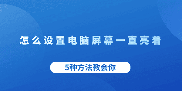 怎么設(shè)置電腦屏幕一直亮著 5種方法教會(huì)你