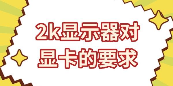 2k顯示器對(duì)顯卡的要求